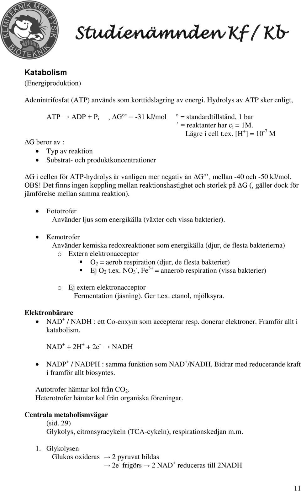 [H + ] = 10-7 M ΔG beror av : Typ av reaktion Substrat- och produktkoncentrationer ΔG i cellen för ATP-hydrolys är vanligen mer negativ än ΔG, mellan -40 och -50 kj/mol. OBS!