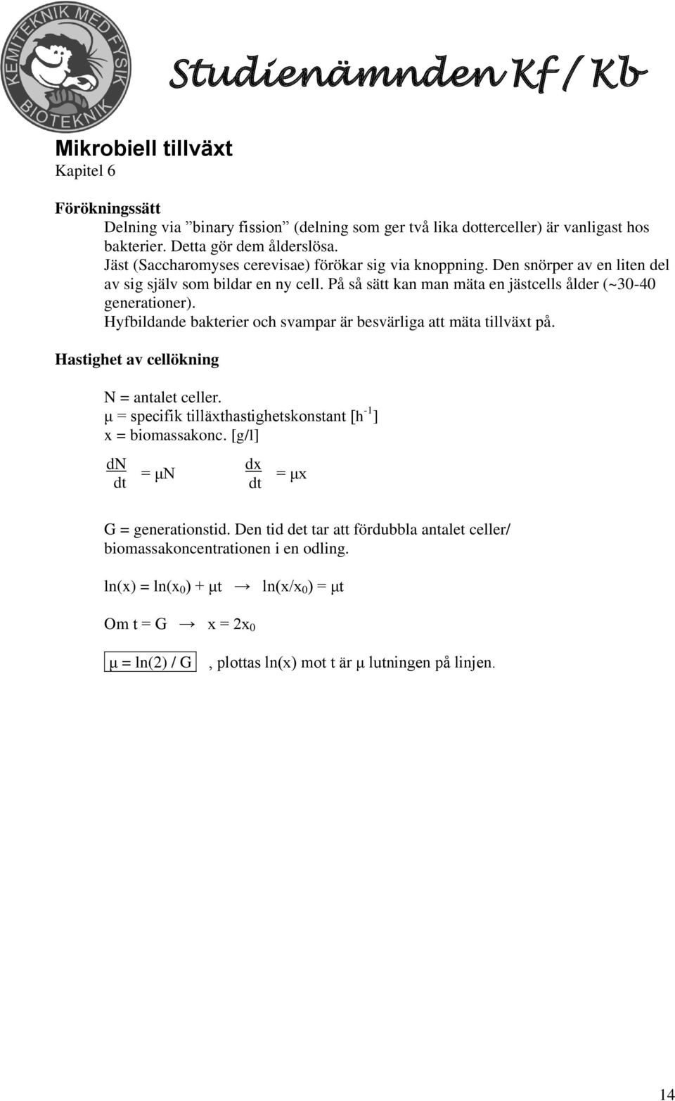 Hyfbildande bakterier och svampar är besvärliga att mäta tillväxt på. Hastighet av cellökning N = antalet celler. μ = specifik tilläxthastighetskonstant [h -1 ] x = biomassakonc.