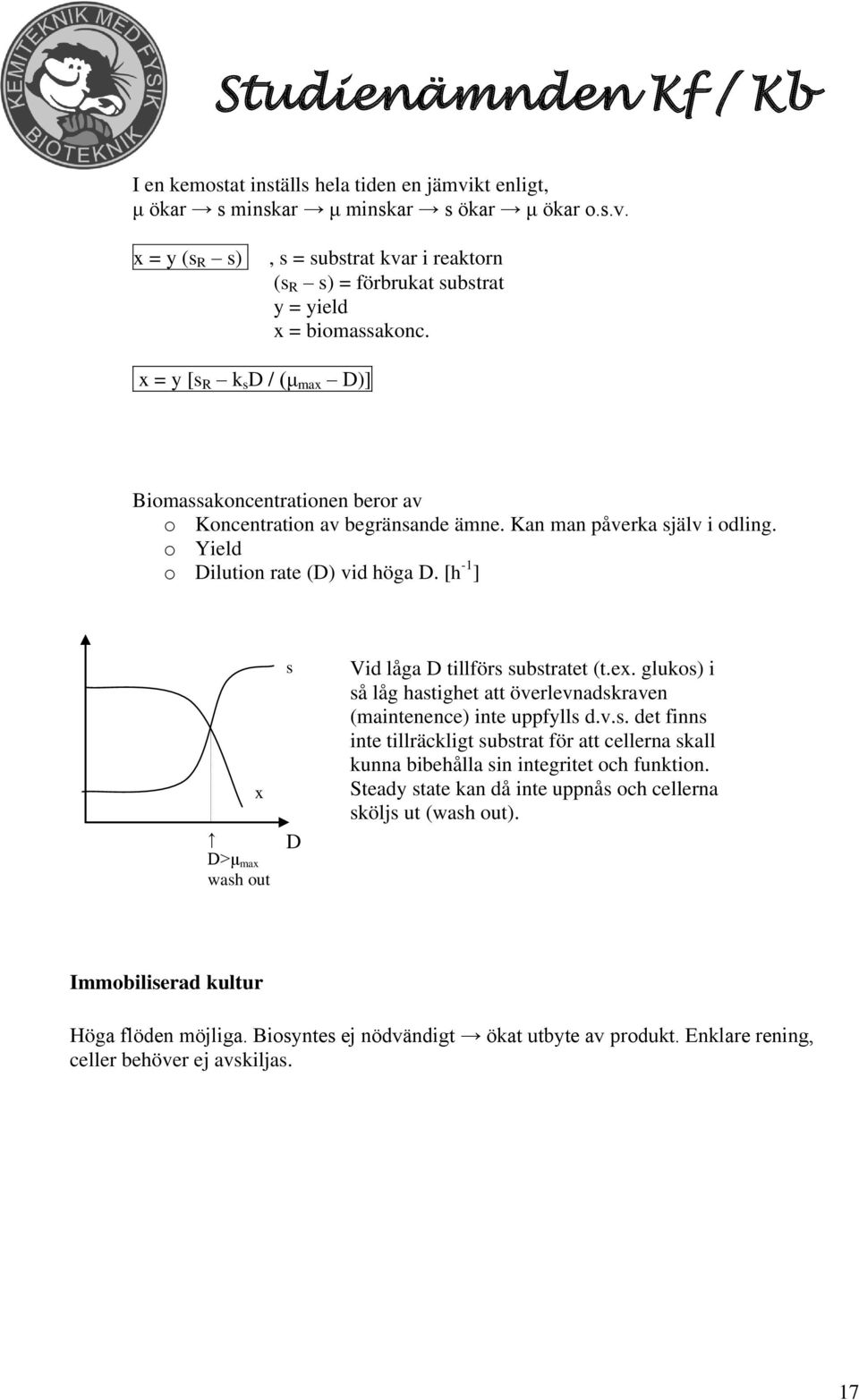 [h -1 ] x D>μ max wash out s D Vid låga D tillförs substratet (t.ex. glukos) i så låg hastighet att överlevnadskraven (maintenence) inte uppfylls d.v.s. det finns inte tillräckligt substrat för att cellerna skall kunna bibehålla sin integritet och funktion.
