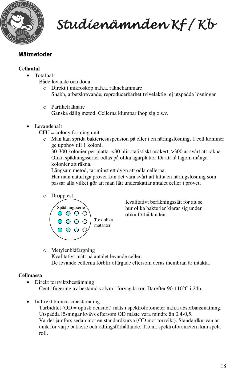 30-300 kolonier per platta. <30 blir statistiskt osäkert, >300 är svårt att räkna. Olika spädningsserier odlas på olika agarplattor för att få lagom många kolonier att räkna.