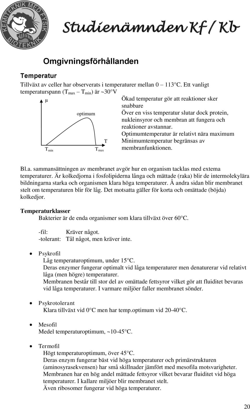 reaktioner avstannar. Optimumtemperatur är relativt nära maximum T Minimumtemperatur begränsas av membranfunktionen. T min T max Bl.a. sammansättningen av membranet avgör hur en organism tacklas med extema temperaturer.