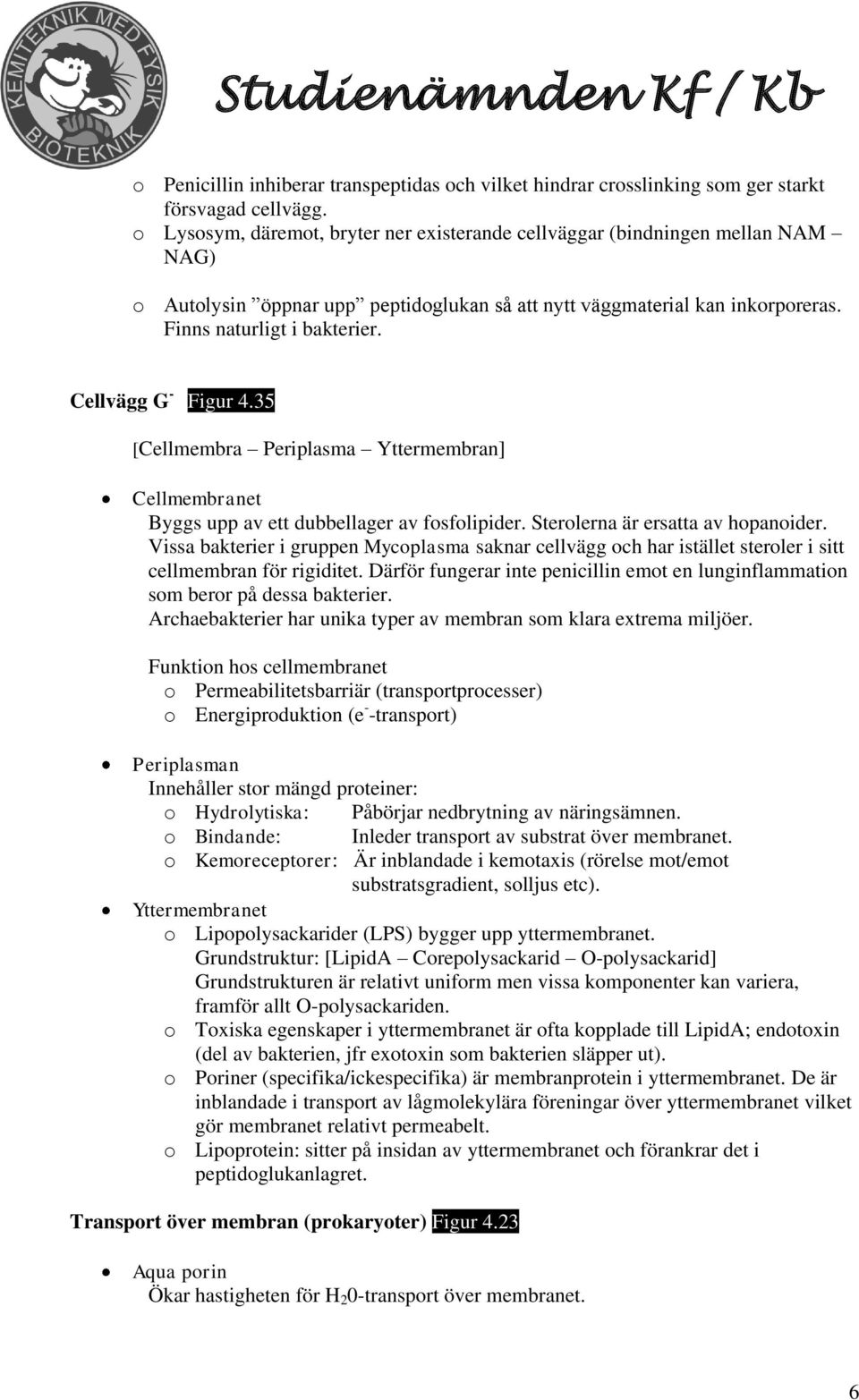 Cellvägg G - Figur 4.35 [Cellmembra Periplasma Yttermembran] Cellmembranet Byggs upp av ett dubbellager av fosfolipider. Sterolerna är ersatta av hopanoider.