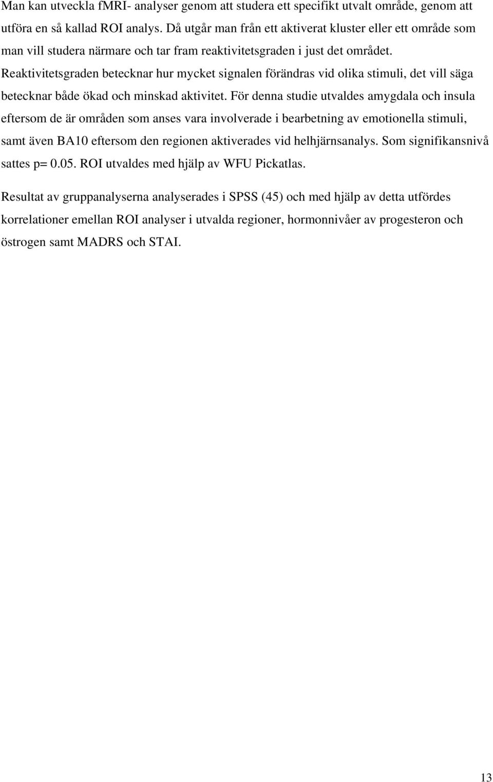 Reaktivitetsgraden betecknar hur mycket signalen förändras vid olika stimuli, det vill säga betecknar både ökad och minskad aktivitet.