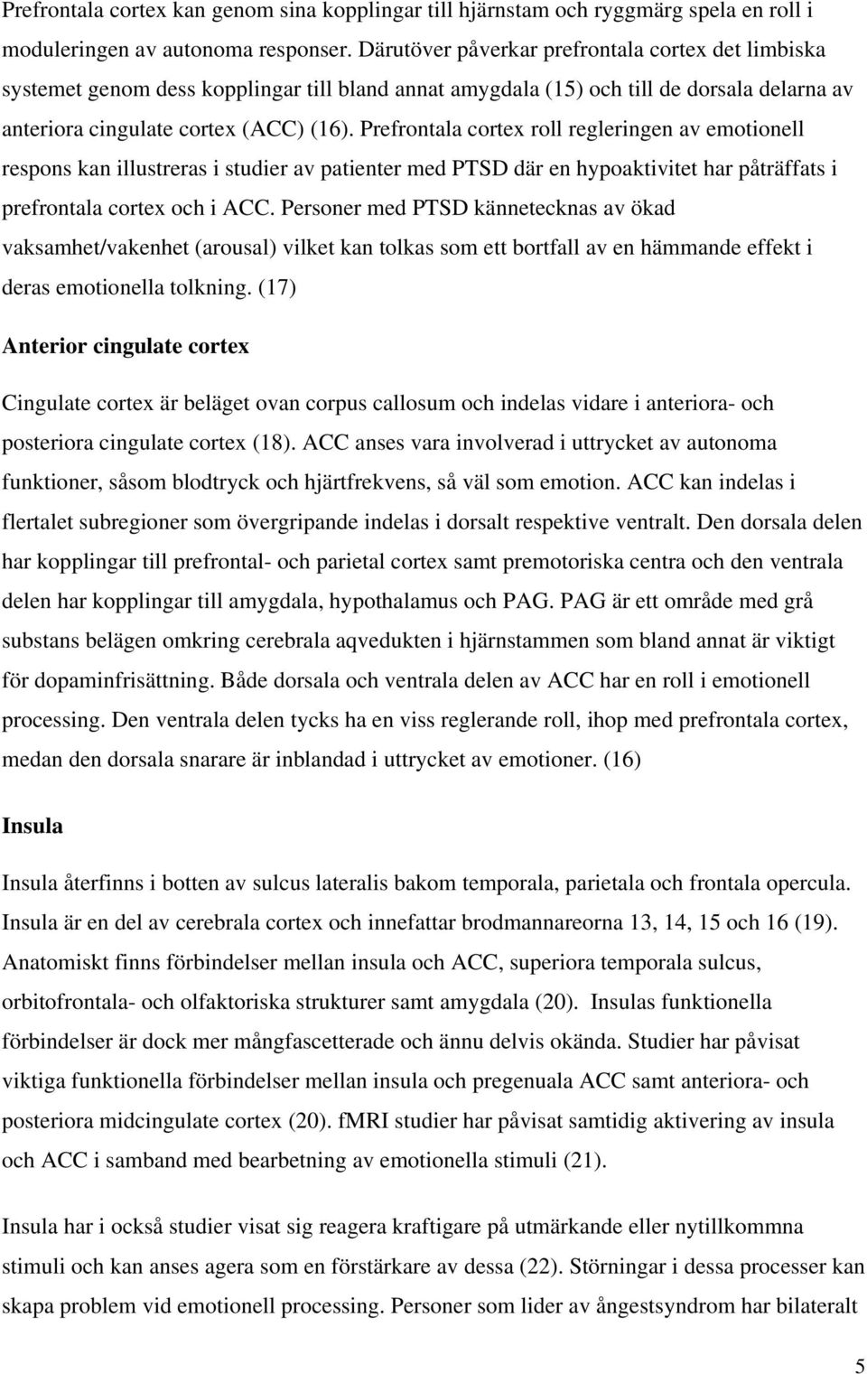 Prefrontala cortex roll regleringen av emotionell respons kan illustreras i studier av patienter med PTSD där en hypoaktivitet har påträffats i prefrontala cortex och i ACC.