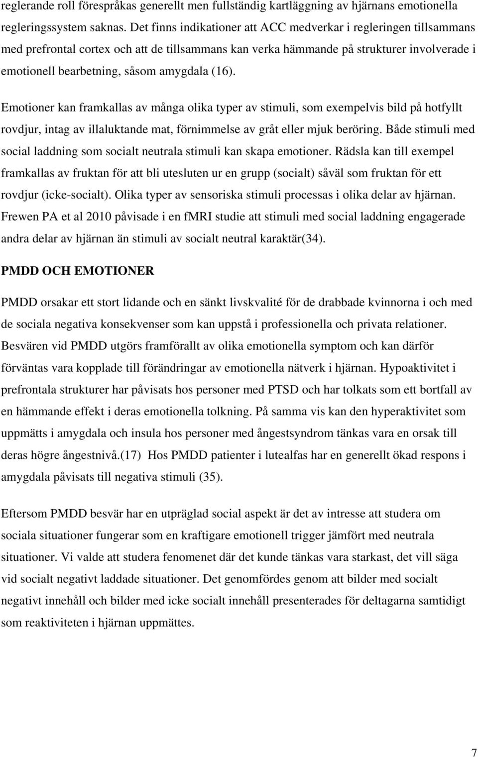 (16). Emotioner kan framkallas av många olika typer av stimuli, som exempelvis bild på hotfyllt rovdjur, intag av illaluktande mat, förnimmelse av gråt eller mjuk beröring.