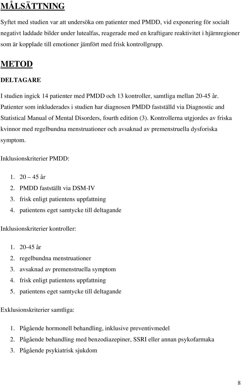 Patienter som inkluderades i studien har diagnosen PMDD fastställd via Diagnostic and Statistical Manual of Mental Disorders, fourth edition (3).