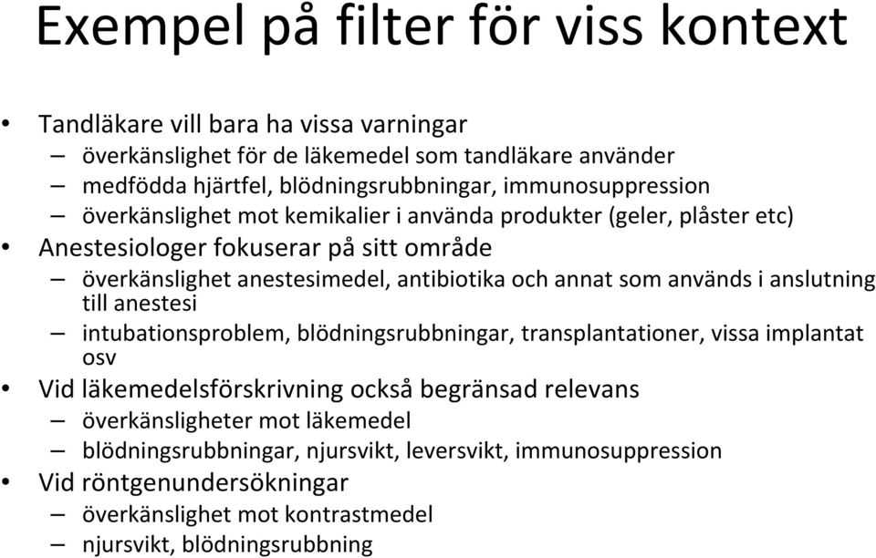 annat som används i anslutning till anestesi intubationsproblem, blödningsrubbningar, transplantationer, vissa implantat osv Vid läkemedelsförskrivning också begränsad