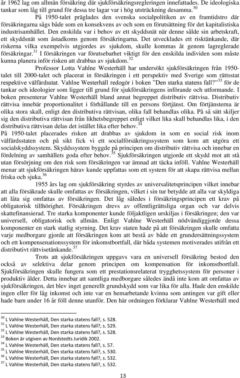 Den enskilda var i behov av ett skyddsnät när denne sålde sin arbetskraft, ett skyddsnät som åstadkoms genom försäkringarna.