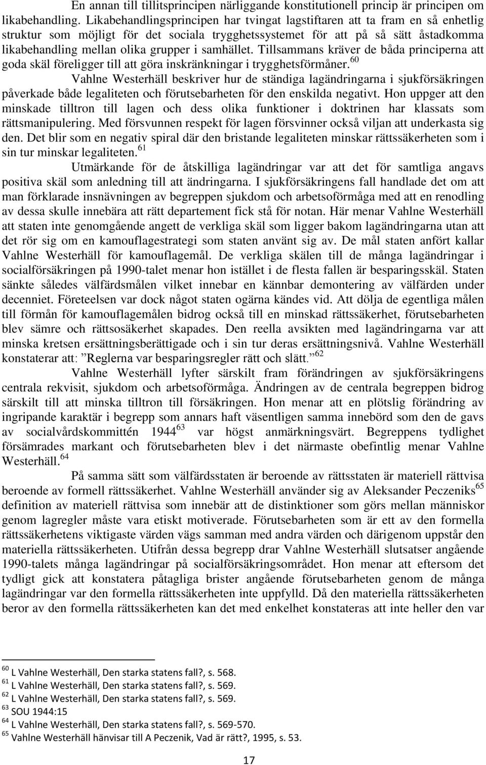 samhället. Tillsammans kräver de båda principerna att goda skäl föreligger till att göra inskränkningar i trygghetsförmåner.