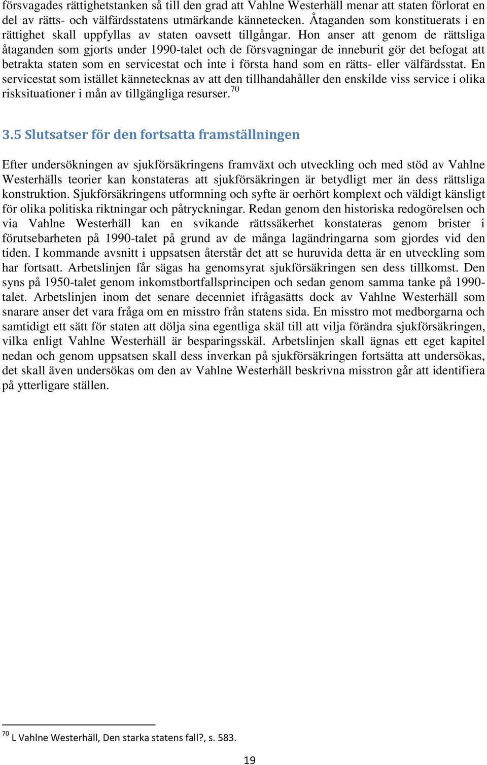 Hon anser att genom de rättsliga åtaganden som gjorts under 1990-talet och de försvagningar de inneburit gör det befogat att betrakta staten som en servicestat och inte i första hand som en rätts-