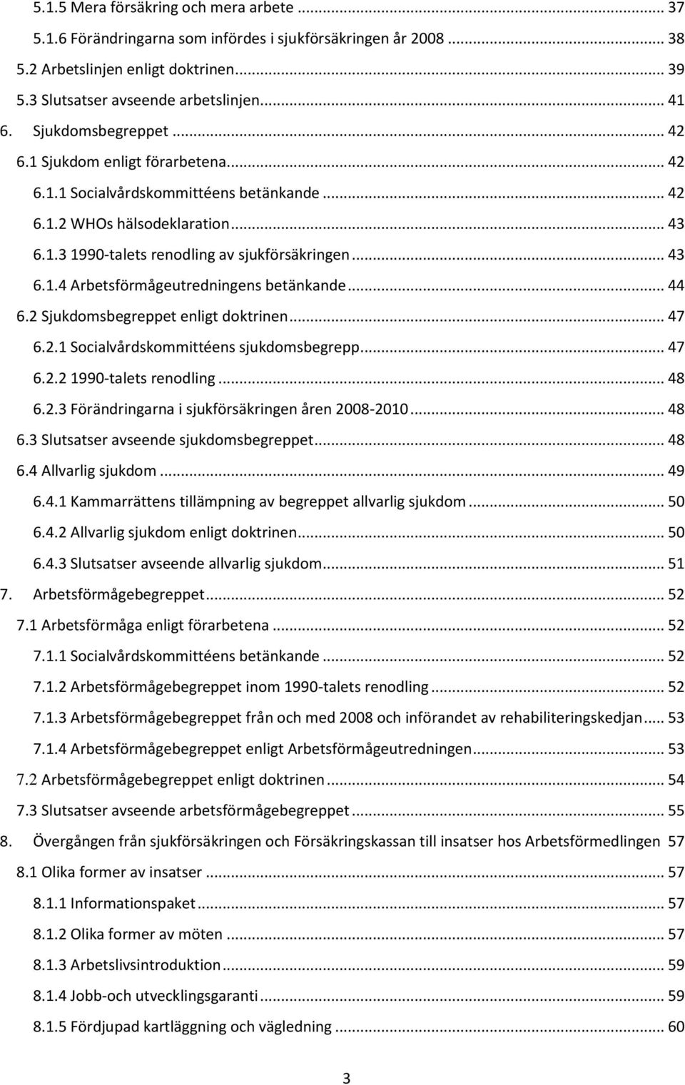 .. 44 6.2 Sjukdomsbegreppet enligt doktrinen... 47 6.2.1 Socialvårdskommittéens sjukdomsbegrepp... 47 6.2.2 1990-talets renodling... 48 6.2.3 Förändringarna i sjukförsäkringen åren 2008-2010... 48 6.3 Slutsatser avseende sjukdomsbegreppet.