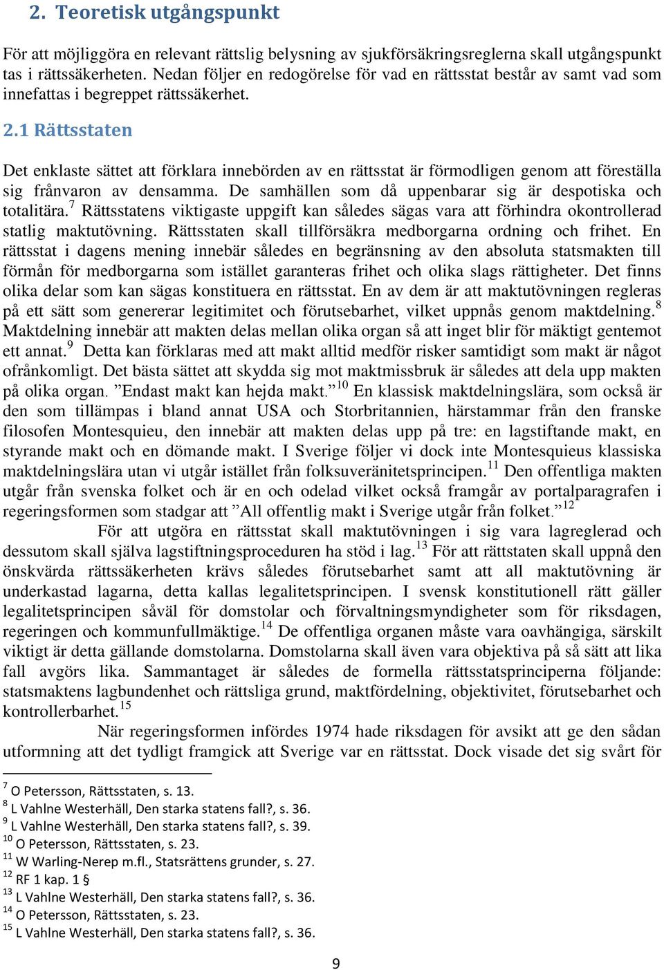 1 Rättsstaten Det enklaste sättet att förklara innebörden av en rättsstat är förmodligen genom att föreställa sig frånvaron av densamma.