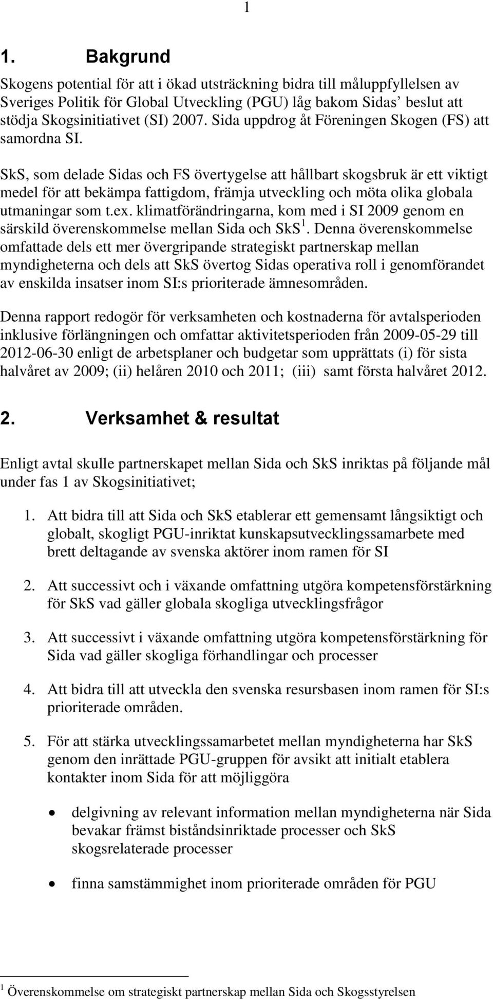 SkS, som delade Sidas och FS övertygelse att hållbart skogsbruk är ett viktigt medel för att bekämpa fattigdom, främja utveckling och möta olika globala utmaningar som t.ex.