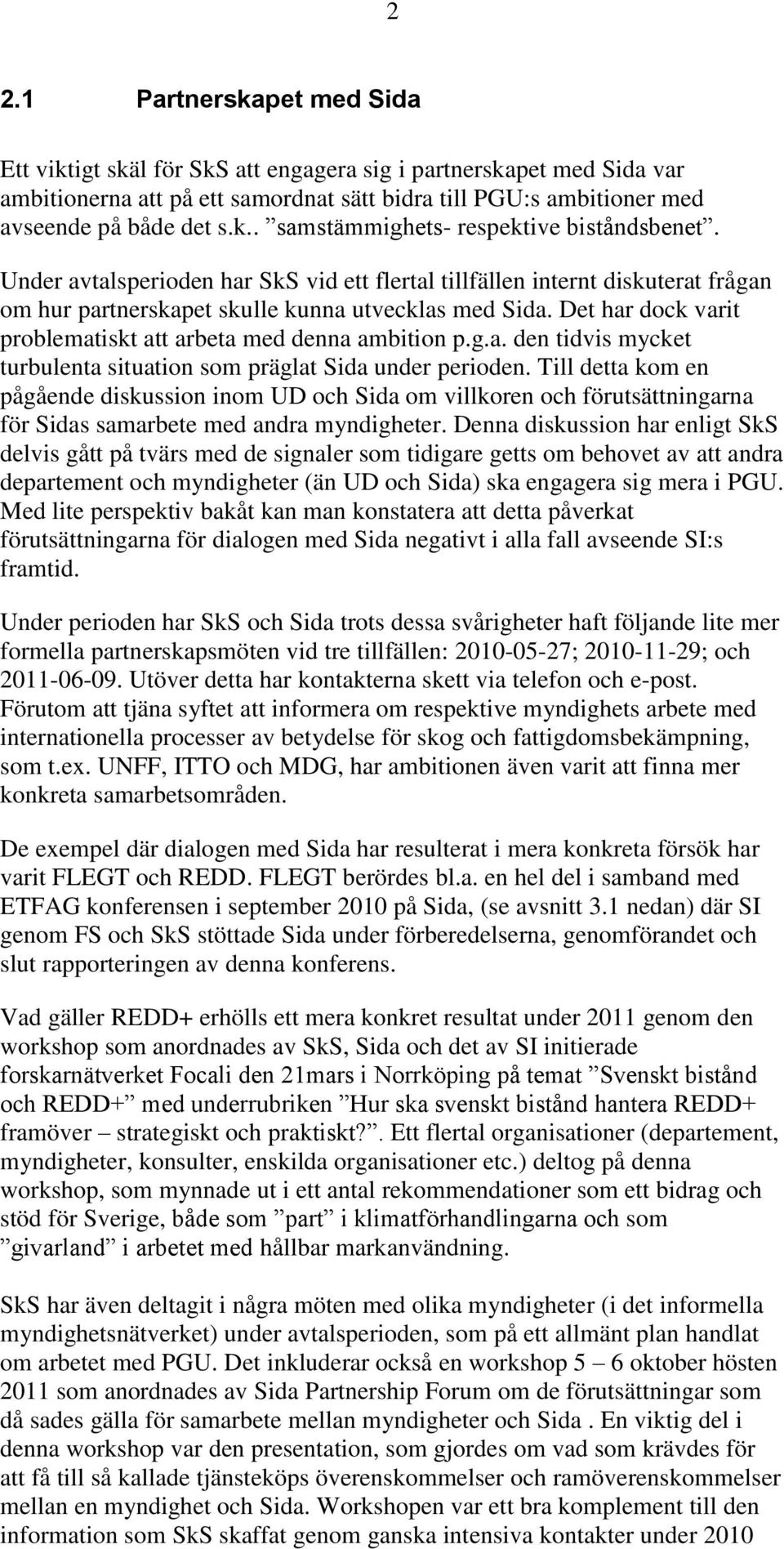 Det har dock varit problematiskt att arbeta med denna ambition p.g.a. den tidvis mycket turbulenta situation som präglat Sida under perioden.