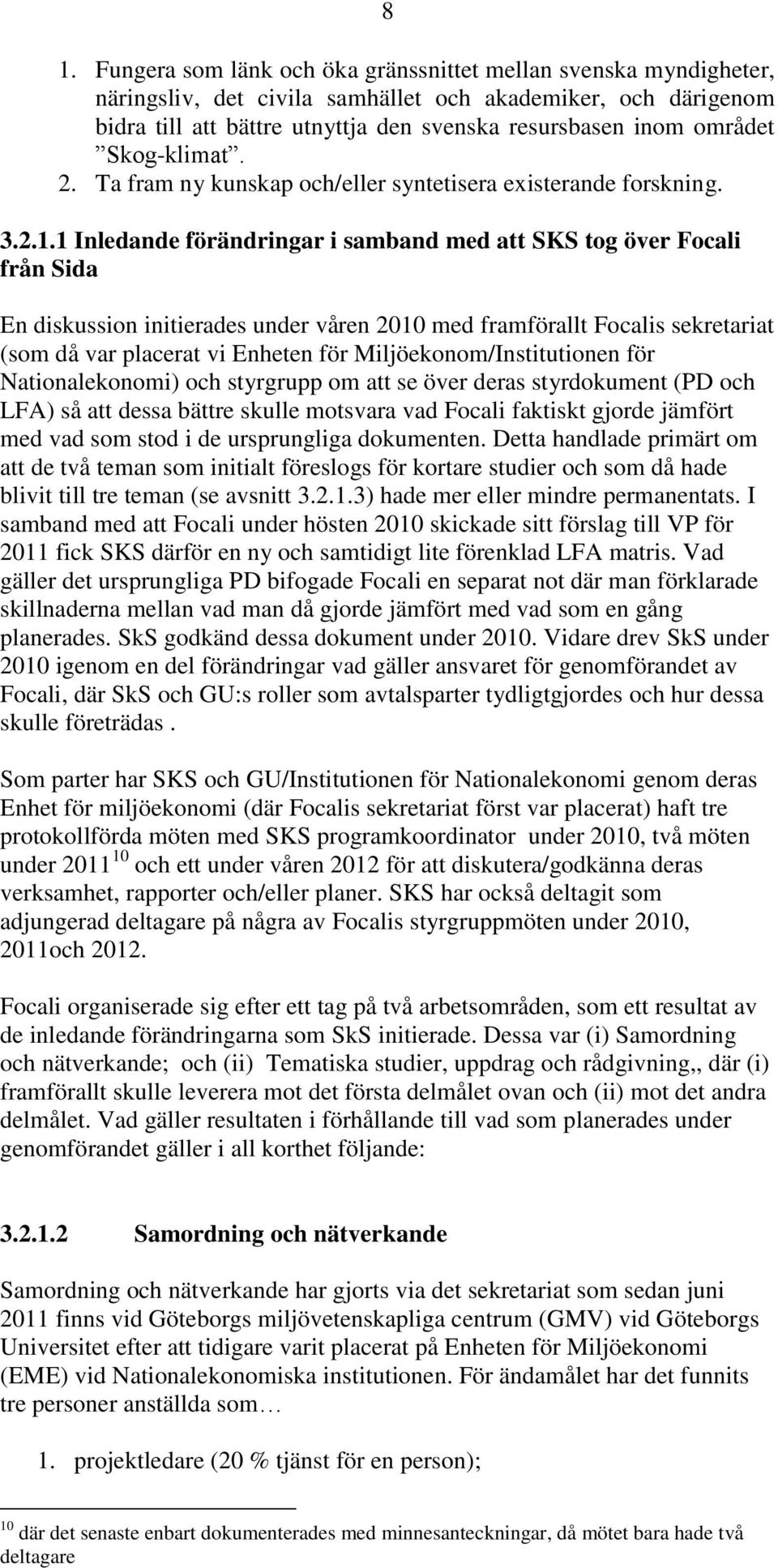 1 Inledande förändringar i samband med att SKS tog över Focali från Sida En diskussion initierades under våren 2010 med framförallt Focalis sekretariat (som då var placerat vi Enheten för