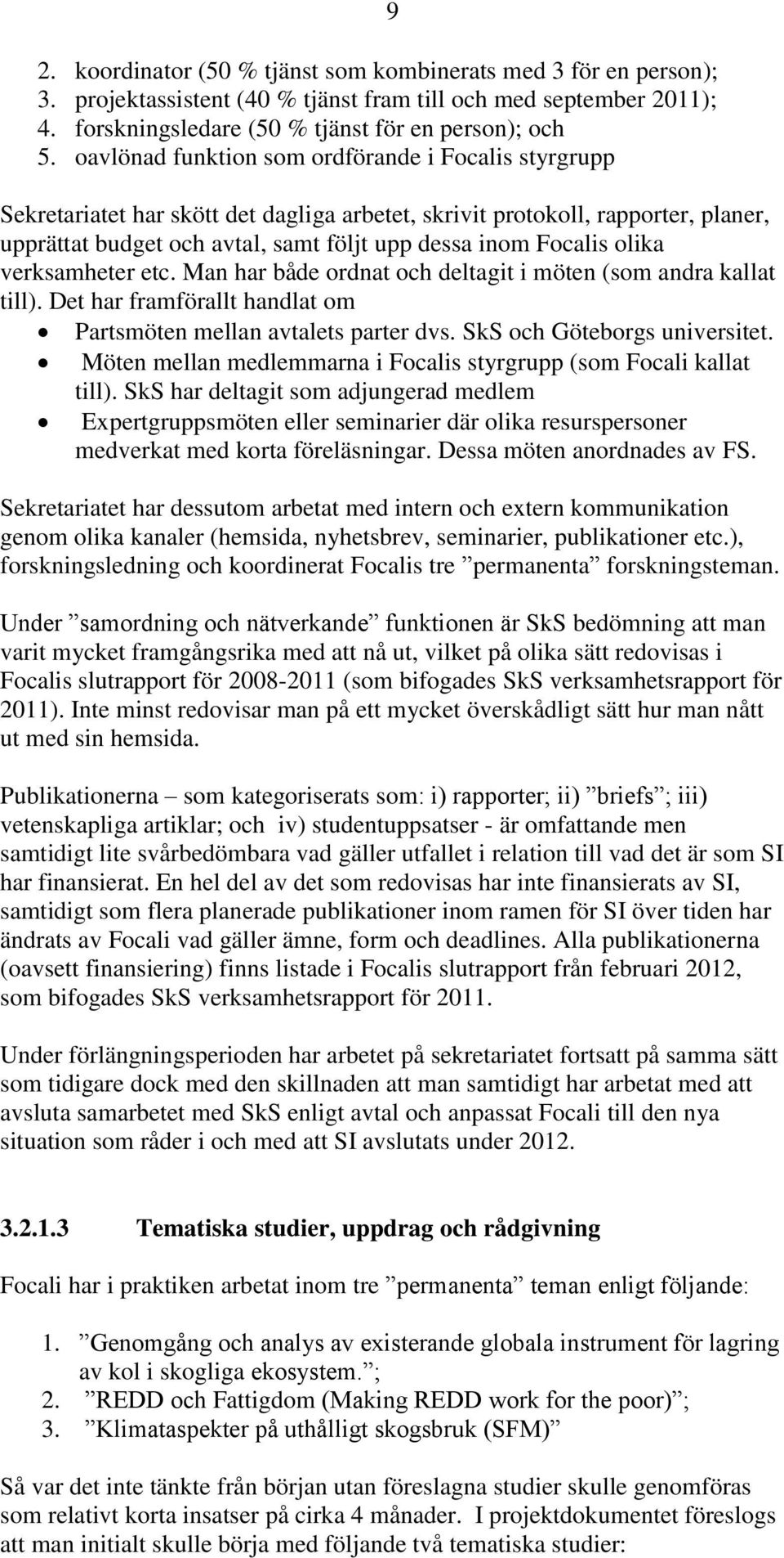 olika verksamheter etc. Man har både ordnat och deltagit i möten (som andra kallat till). Det har framförallt handlat om Partsmöten mellan avtalets parter dvs. SkS och Göteborgs universitet.