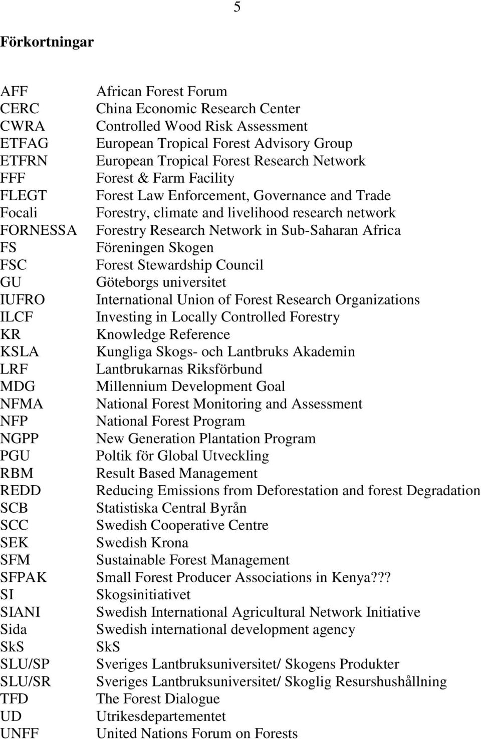 Enforcement, Governance and Trade Forestry, climate and livelihood research network Forestry Research Network in Sub-Saharan Africa Föreningen Skogen Forest Stewardship Council Göteborgs universitet