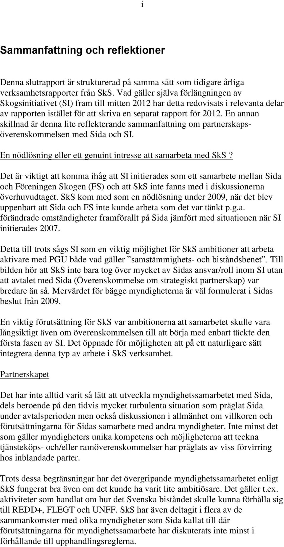 En annan skillnad är denna lite reflekterande sammanfattning om partnerskapsöverenskommelsen med Sida och SI. En nödlösning eller ett genuint intresse att samarbeta med SkS?