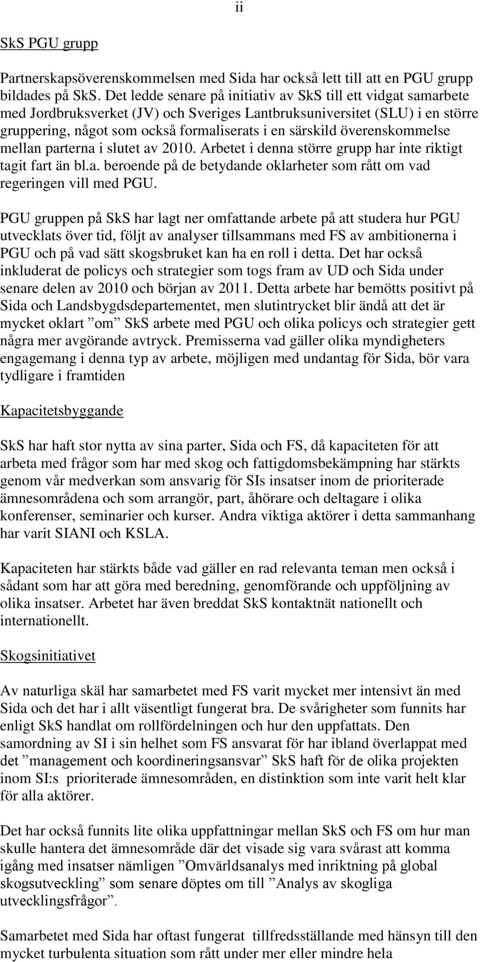 överenskommelse mellan parterna i slutet av 2010. Arbetet i denna större grupp har inte riktigt tagit fart än bl.a. beroende på de betydande oklarheter som rått om vad regeringen vill med PGU.