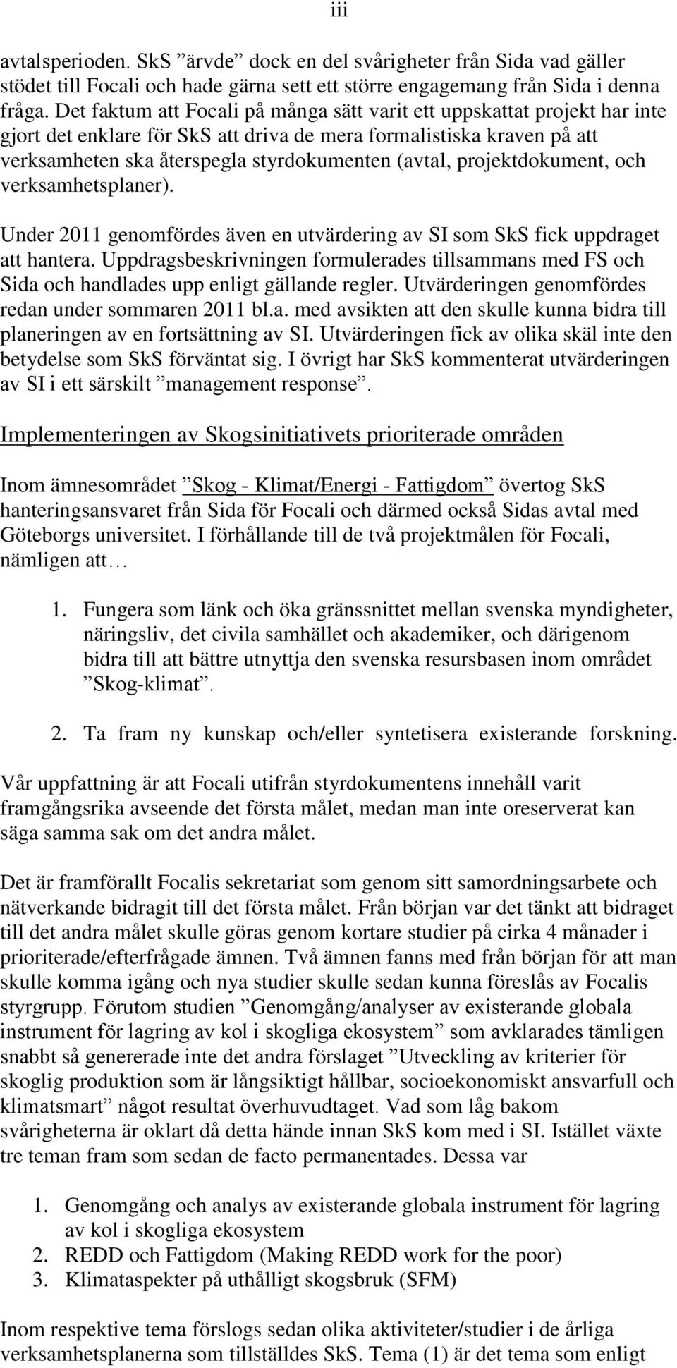 projektdokument, och verksamhetsplaner). Under 2011 genomfördes även en utvärdering av SI som SkS fick uppdraget att hantera.