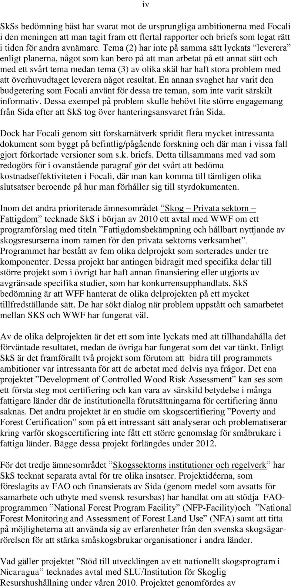 med att överhuvudtaget leverera något resultat. En annan svaghet har varit den budgetering som Focali använt för dessa tre teman, som inte varit särskilt informativ.