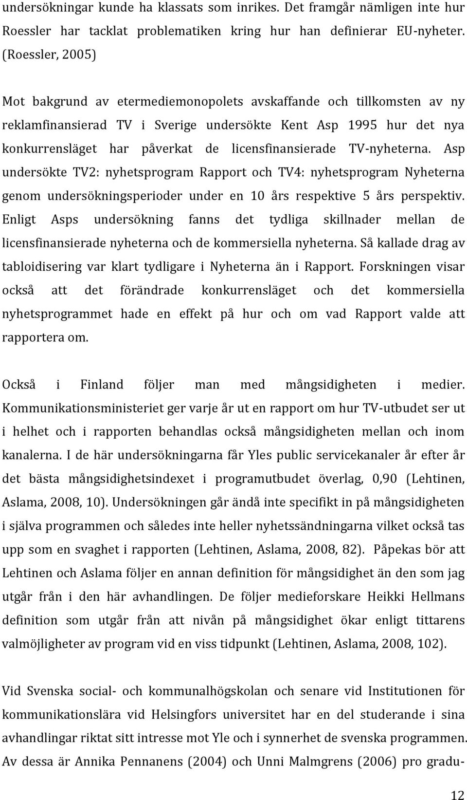 licensfinansierade TV-nyheterna. Asp undersökte TV2: nyhetsprogram Rapport och TV4: nyhetsprogram Nyheterna genom undersökningsperioder under en 10 års respektive 5 års perspektiv.