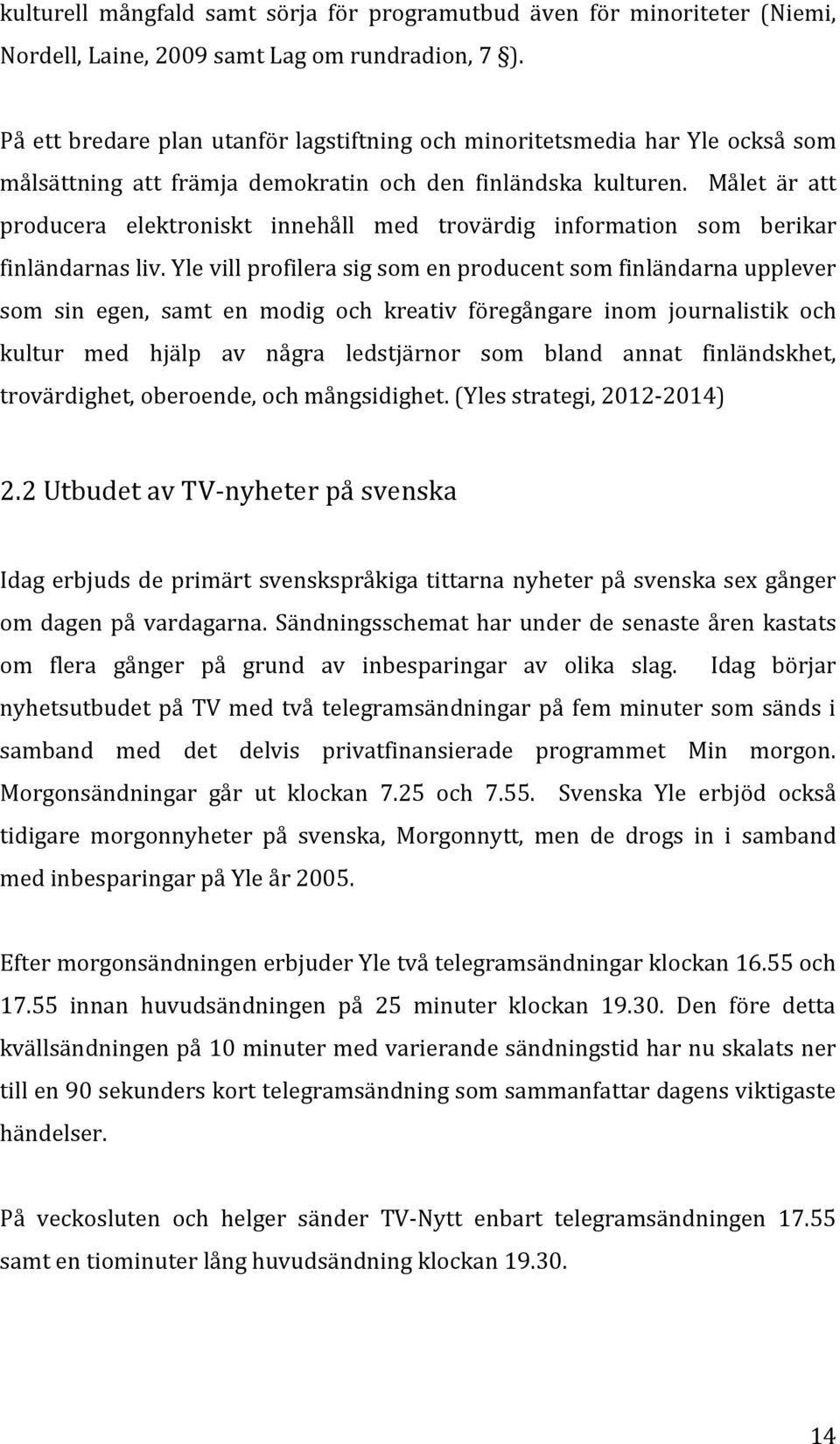 Målet är att producera elektroniskt innehåll med trovärdig information som berikar finländarnas liv.