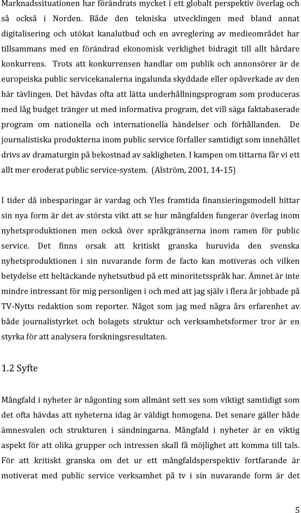 konkurrens. Trots att konkurrensen handlar om publik och annonsörer är de europeiska public servicekanalerna ingalunda skyddade eller opåverkade av den här tävlingen.