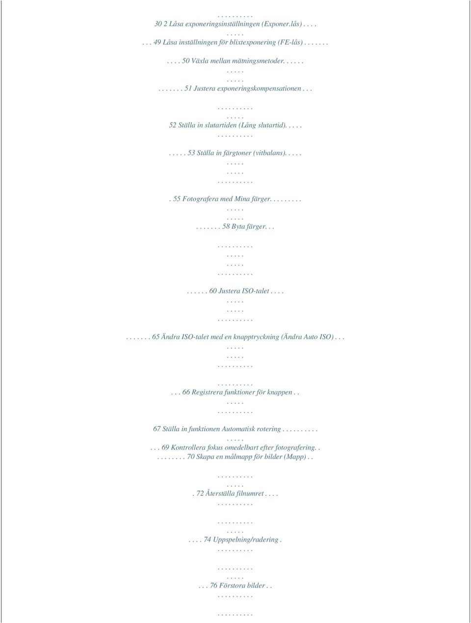 ... 60 Justera ISO-talet...... 65 Ändra ISO-talet med en knapptryckning (Ändra Auto ISO)...... 66 Registrera funktioner för knappen.