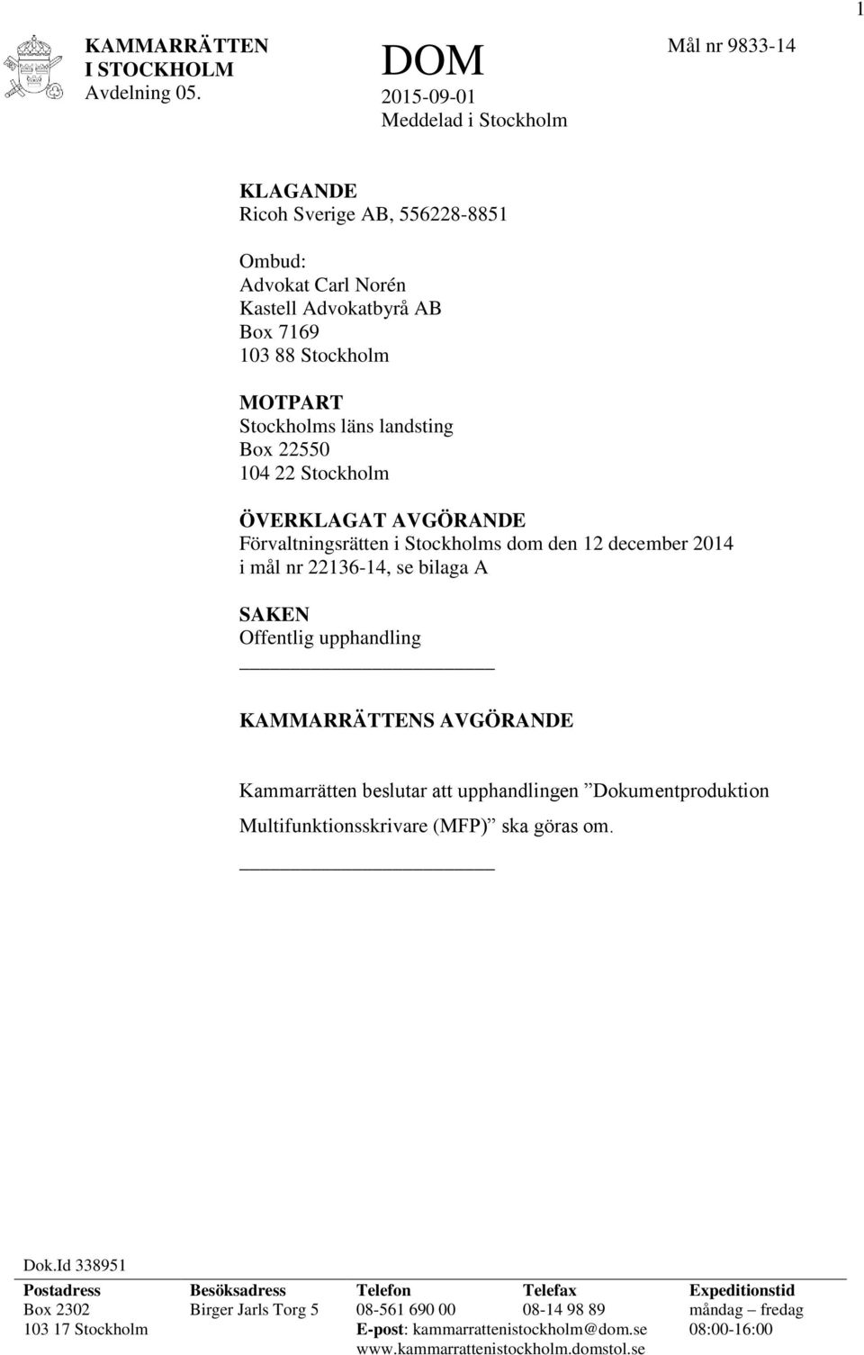 läns landsting Box 22550 104 22 Stockholm ÖVERKLAGAT AVGÖRANDE Förvaltningsrätten i Stockholms dom den 12 december 2014 i mål nr 22136-14, se bilaga A SAKEN Offentlig upphandling