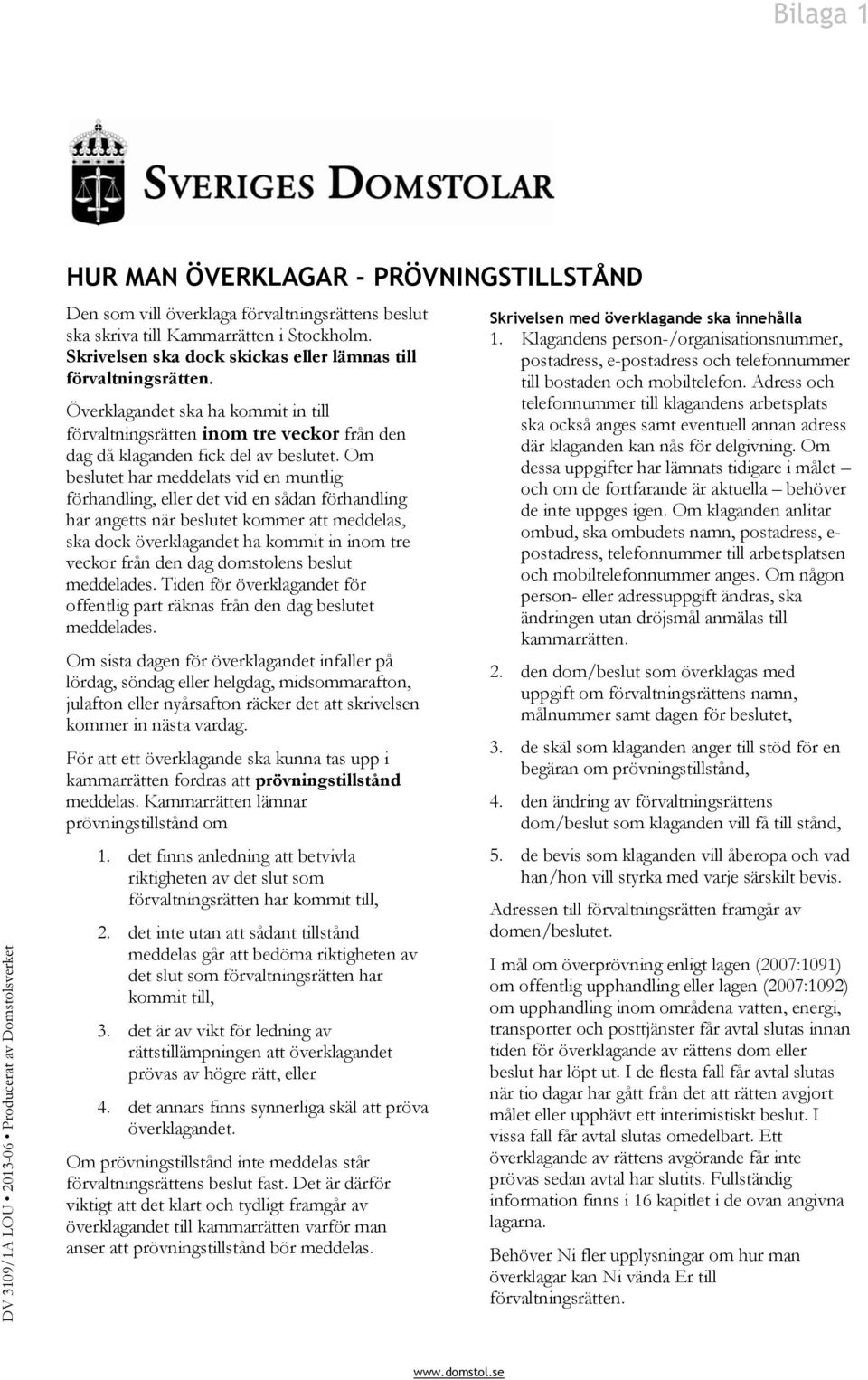 Om beslutet har meddelats vid en muntlig förhandling, eller det vid en sådan förhandling har angetts när beslutet kommer att meddelas, ska dock överklagandet ha kommit in inom tre veckor från den dag