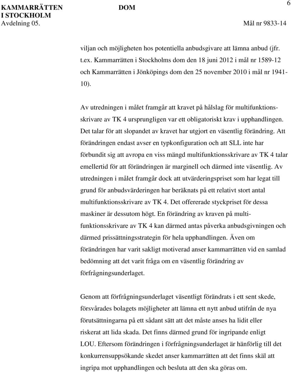 Av utredningen i målet framgår att kravet på hålslag för multifunktionsskrivare av TK 4 ursprungligen var ett obligatoriskt krav i upphandlingen.