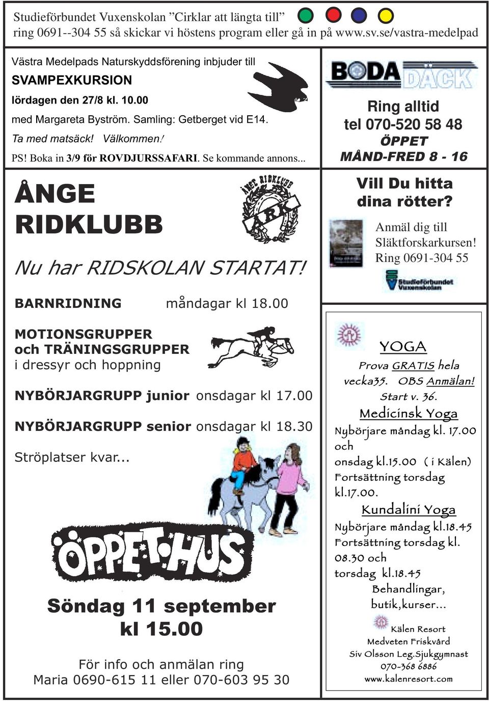 Boka in 3/9 för ROVDJURSSAFARI. Se kommande annons... ÅNGE RIDKLUBB Nu har RIDSKOLAN STARTAT! Ring alltid tel 070-520 58 48 ÖPPET MÅND-FRED 8-16 Vill Du hitta dina rötter?