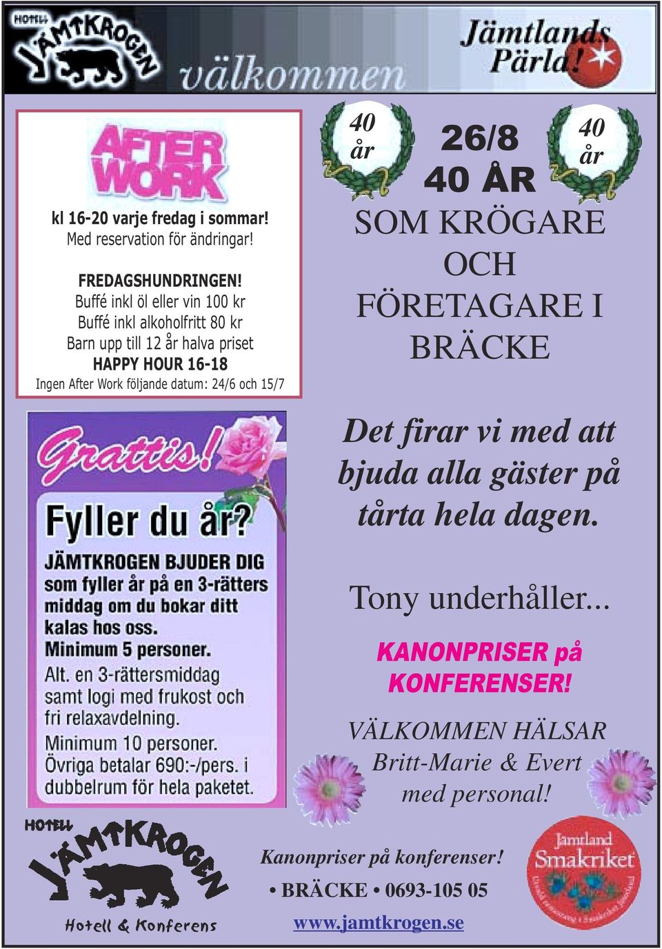 följande datum: 24/6 och 15/7 40 år 26/8 40 ÅR 40 år SOM KRÖGARE OCH FÖRETAGARE I BRÄCKE Det firar vi med att bjuda alla gäster på