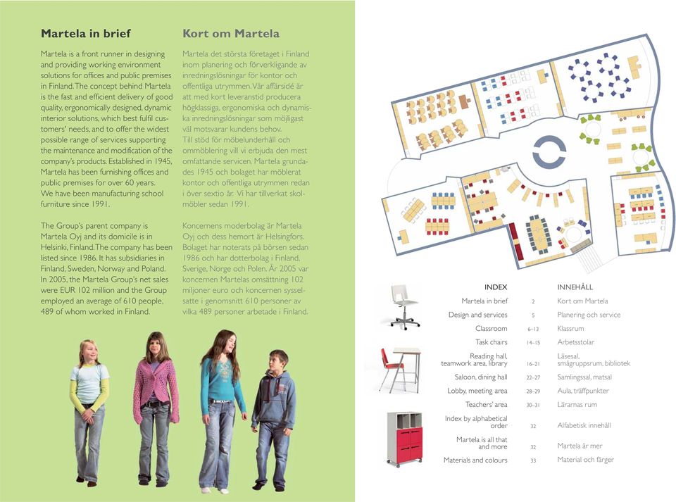 range of services supporting the maintenance and modification of the company s products. Established in 1945, Martela has been furnishing offices and public premises for over 60 years.