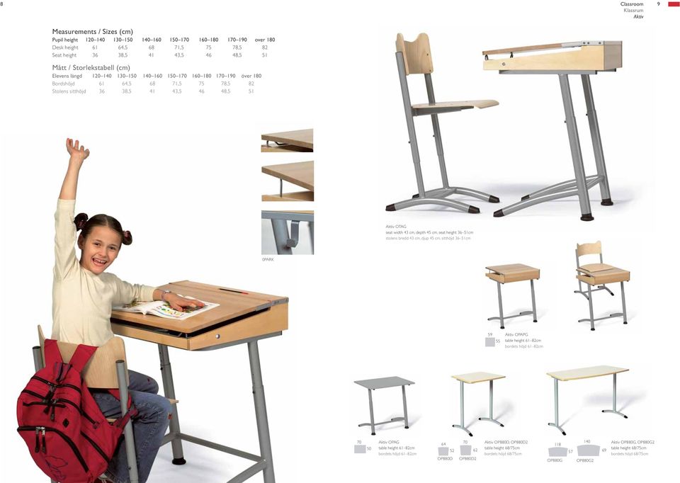 43,5 46 48,5 51 Aktiv OTAG seat width 43 cm, depth 45 cm, seat height 36 51cm stolens bredd 43 cm, djup 45 cm, sitthöjd 36 51cm 0PARK 59 55 Aktiv OPAPG table height 61 82cm bordets höjd