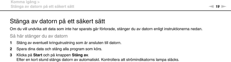 Så här stänger du av datorn 1 Stäng av eventuell kringutrustning som är ansluten till datorn.