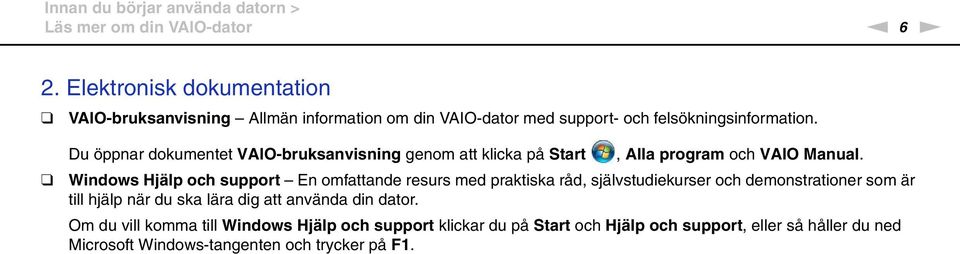 Du öppnar dokumentet VAIO-bruksanvisning genom att klicka på Start, Alla program och VAIO Manual.