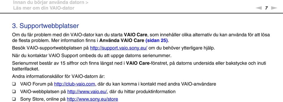 Mer information finns i Använda VAIO Care (sidan 25). Besök VAIO-supportwebbplatsen på http://support.vaio.sony.eu/ om du behöver ytterligare hjälp.