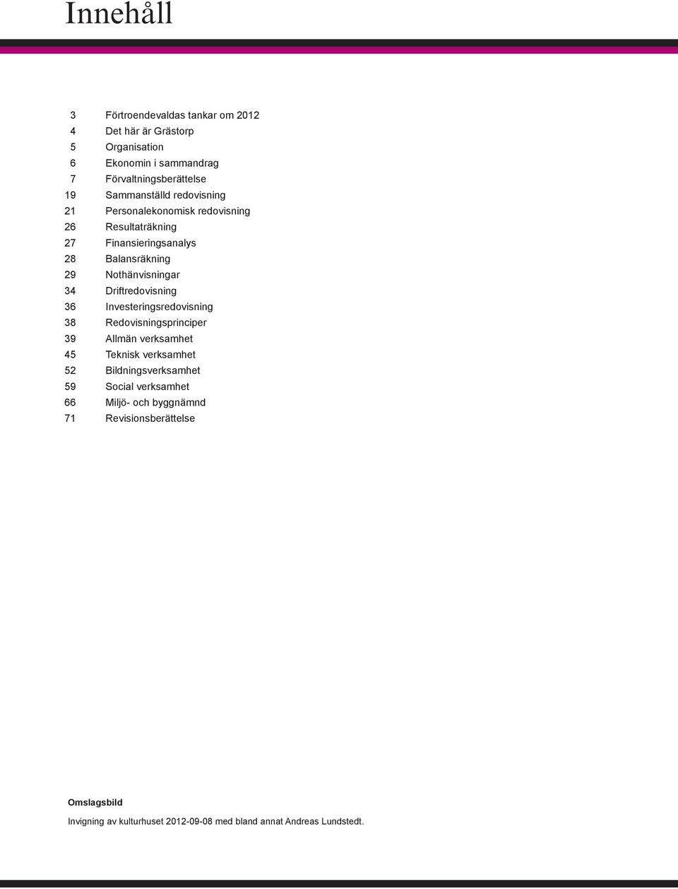 Driftredovisning 36 Investeringsredovisning 38 Redovisningsprinciper 39 Allmän verksamhet 45 Teknisk verksamhet 52 Bildningsverksamhet 59