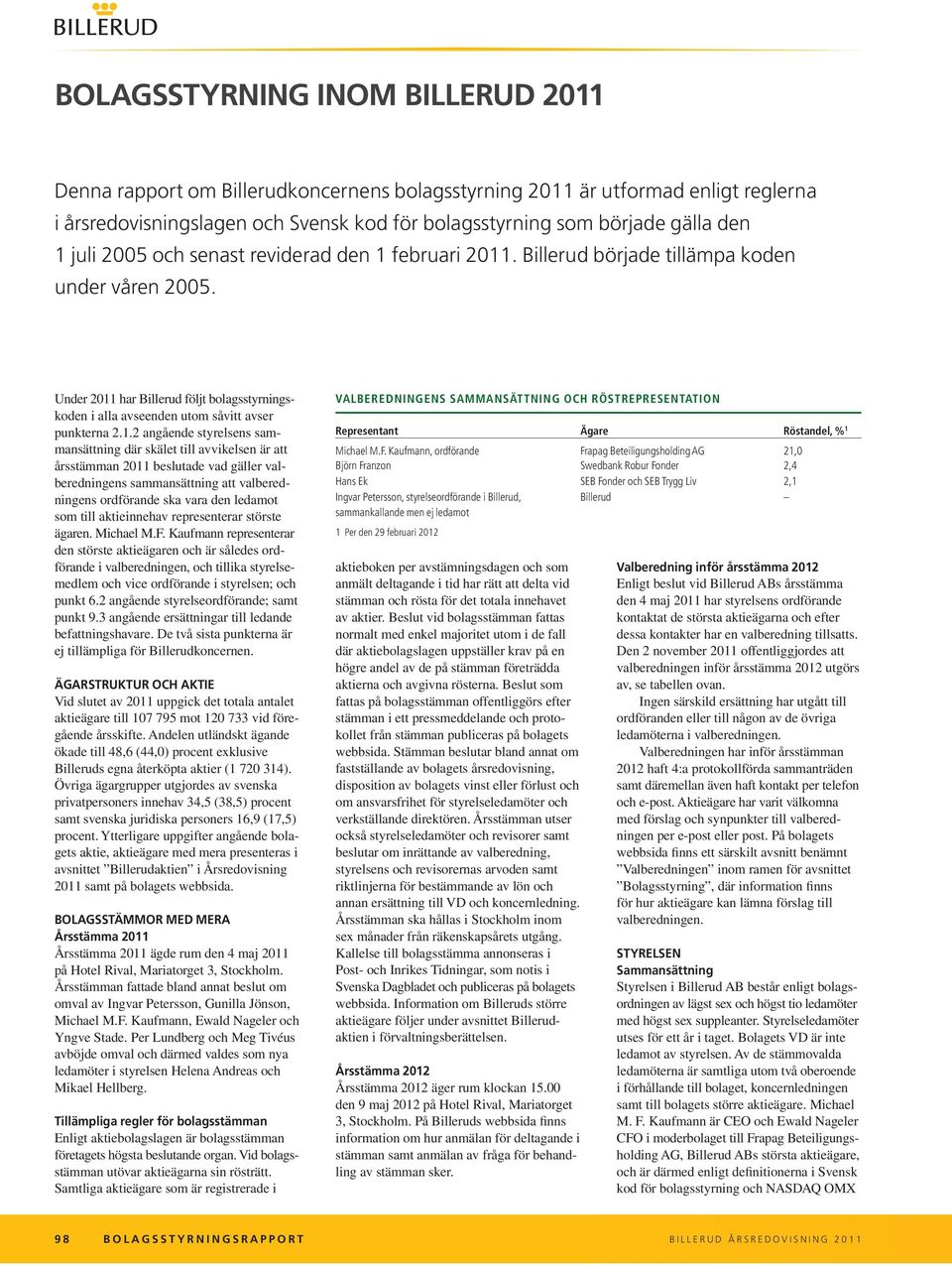 1.2 angående styrelsens sammansättning där skälet till avvikelsen är att årsstämman 2011 beslutade vad gäller valberedningens sammansättning att val beredningens ordförande ska vara den ledamot som