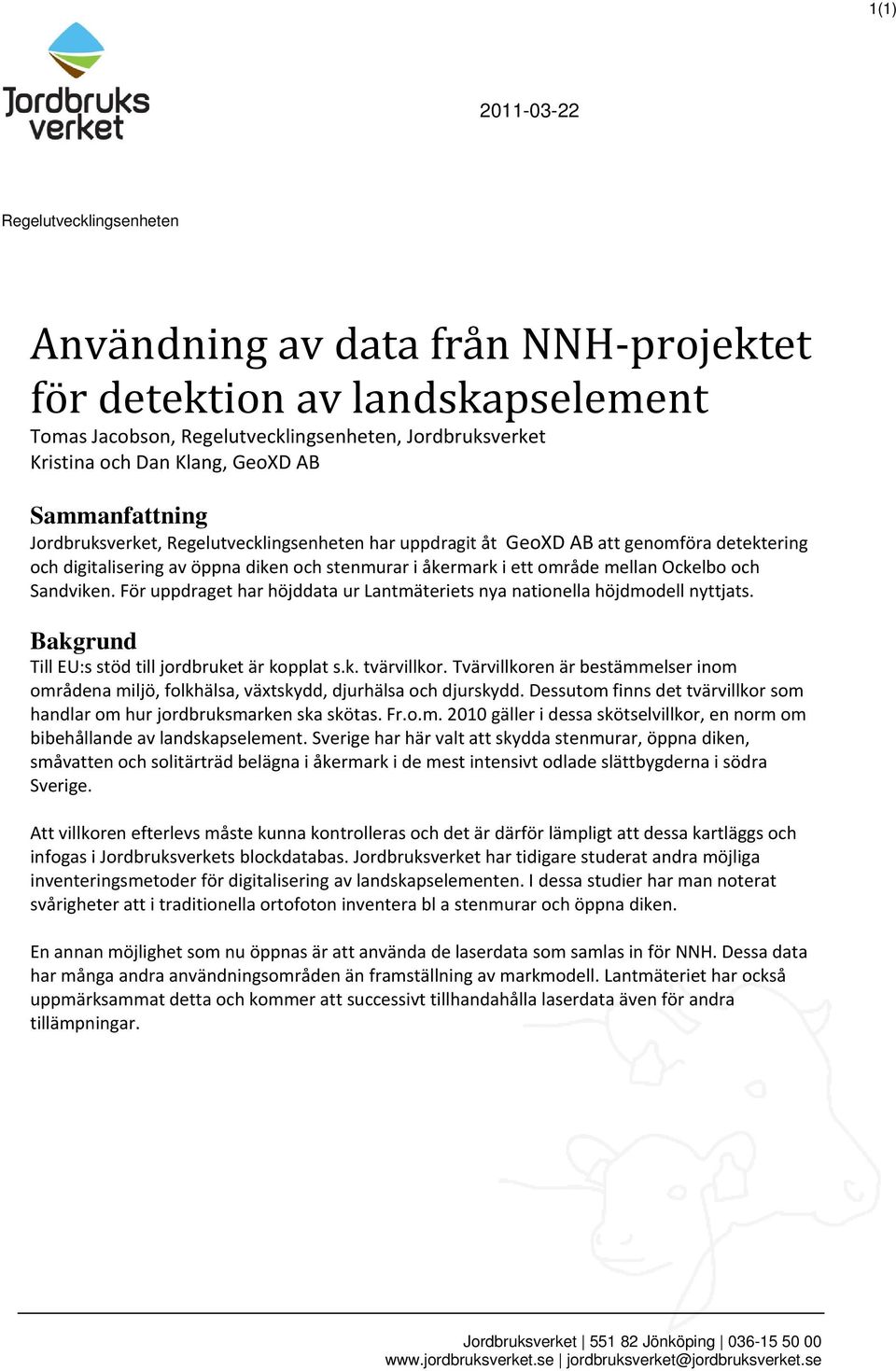 och Sandviken. För uppdraget har höjddata ur Lantmäteriets nya nationella höjdmodell nyttjats. Bakgrund Till EU:s stöd till jordbruket är kopplat s.k. tvärvillkor.