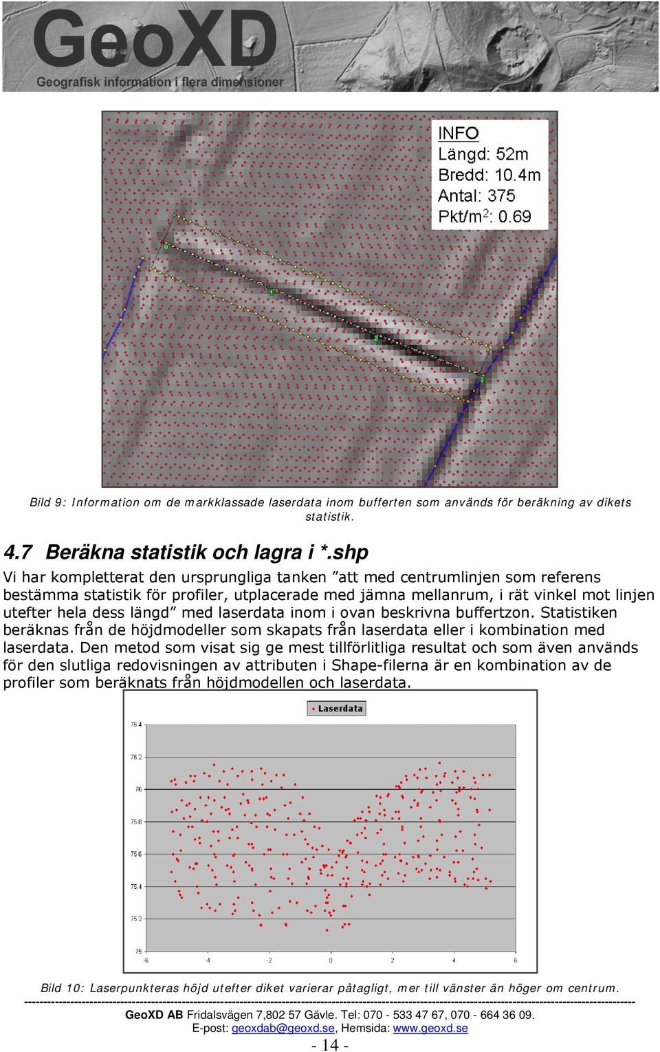 med laserdata inom i ovan beskrivna buffertzon. Statistiken beräknas från de höjdmodeller som skapats från laserdata eller i kombination med laserdata.