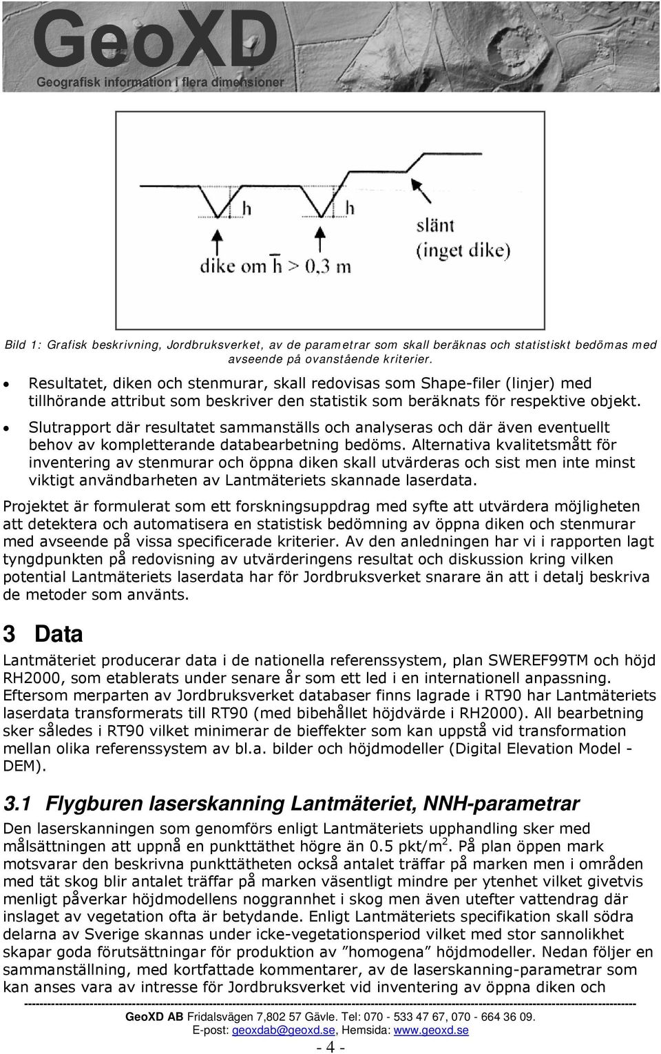 Slutrapport där resultatet sammanställs och analyseras och där även eventuellt behov av kompletterande databearbetning bedöms.