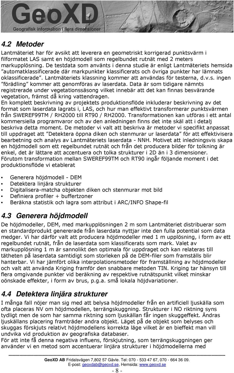 Lantmäteriets klassning kommer att användas för testerna, d.v.s. ingen förädling kommer att genomföras av laserdata.