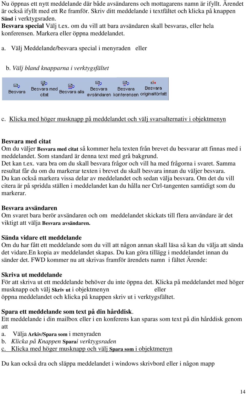 Markera eller öppna meddelandet. a. Välj Meddelande/besvara special i menyraden eller b. Välj bland knapparna i verktygsfältet c.