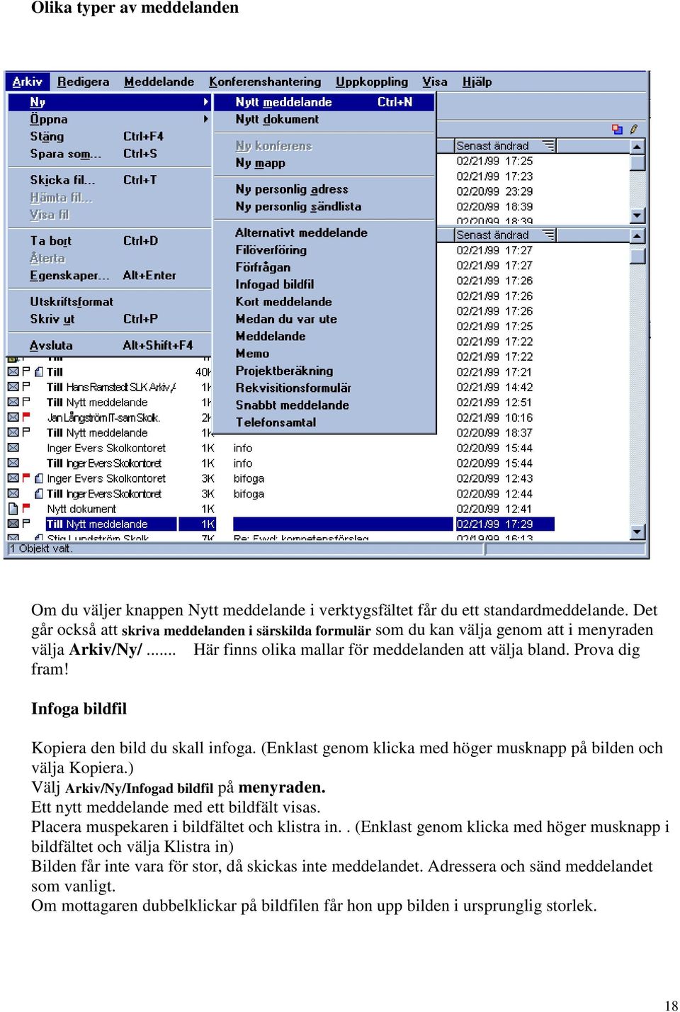 Infoga bildfil Kopiera den bild du skall infoga. (Enklast genom klicka med höger musknapp på bilden och välja Kopiera.) Välj Arkiv/Ny/Infogad bildfil på menyraden.