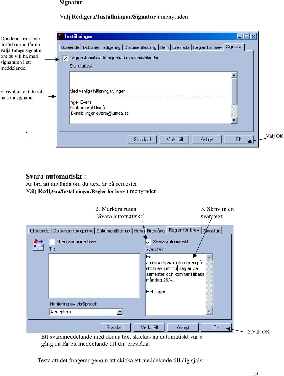 Välj Redigera/Inställningar/Regler för brev i menyraden 2. Markera rutan "Svara automatiskt" 3.