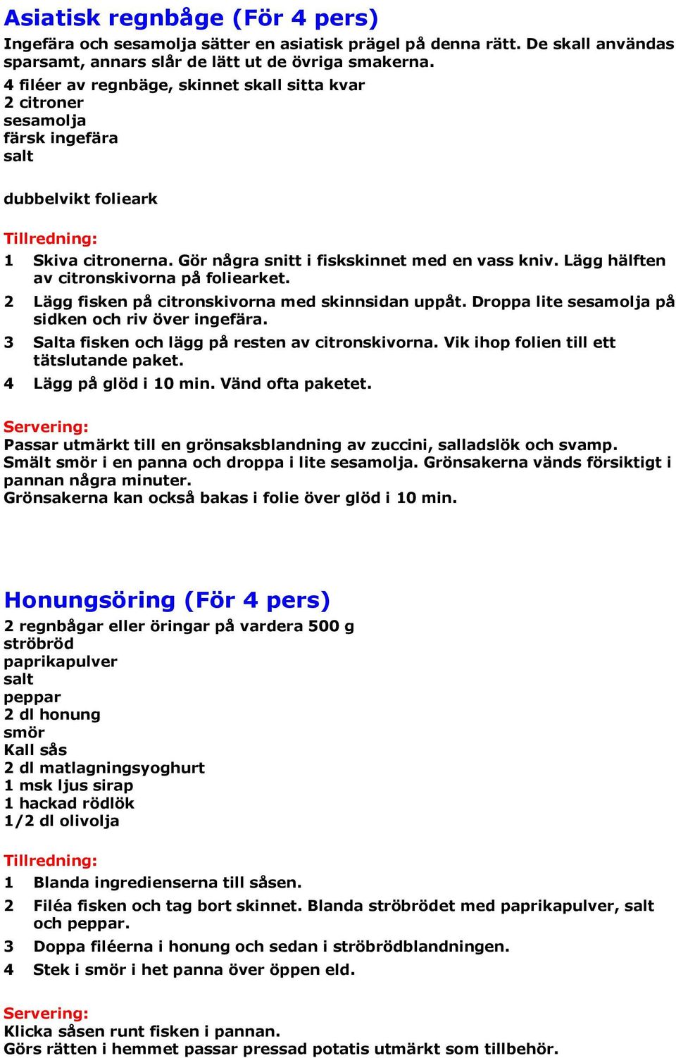 Lägg hälften av citronskivorna på foliearket. 2 Lägg fisken på citronskivorna med skinnsidan uppåt. Droppa lite sesamolja på sidken och riv över ingefära.