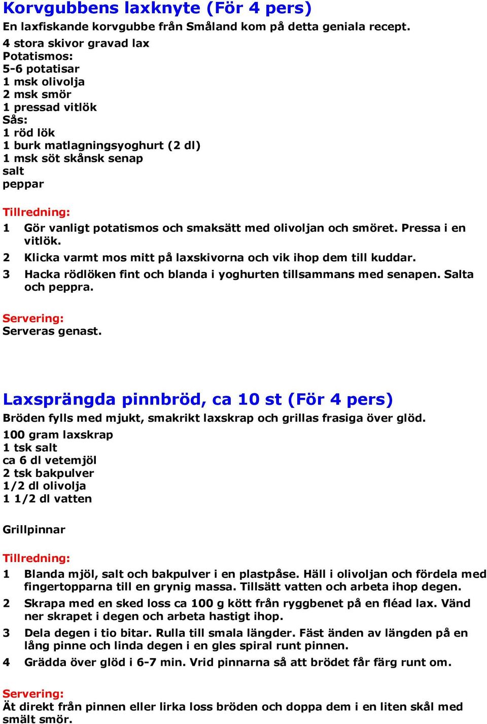 och smaksätt med olivoljan och smöret. Pressa i en vitlök. 2 Klicka varmt mos mitt på laxskivorna och vik ihop dem till kuddar. 3 Hacka rödlöken fint och blanda i yoghurten tillsammans med senapen.